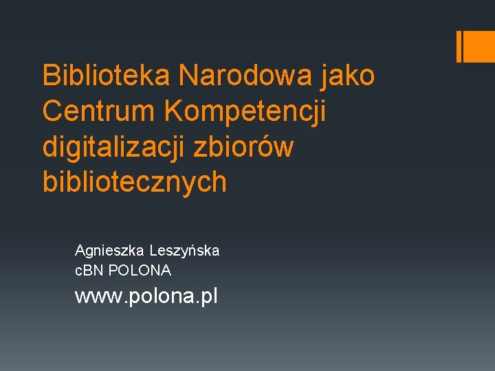 Biblioteka Narodowa jako Centrum Kompetencji digitalizacji zbiorów bibliotecznych Agnieszka Leszyńska c. BN POLONA www.