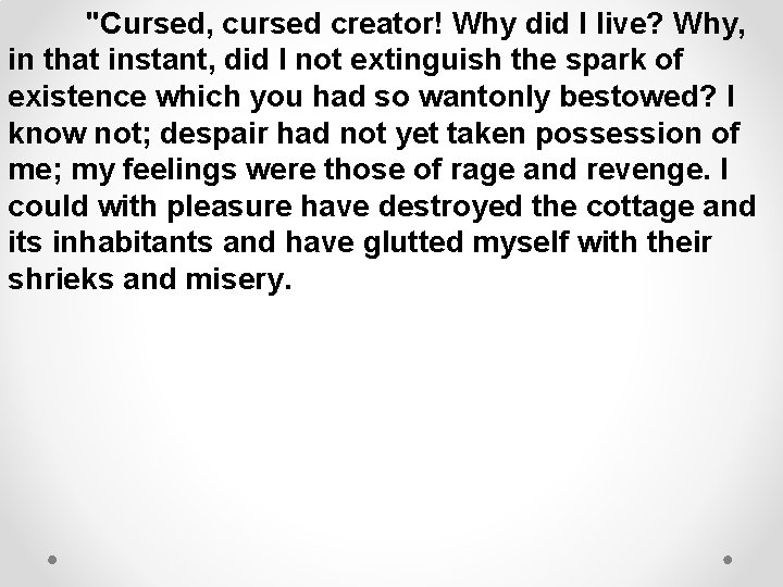 "Cursed, cursed creator! Why did I live? Why, in that instant, did I not
