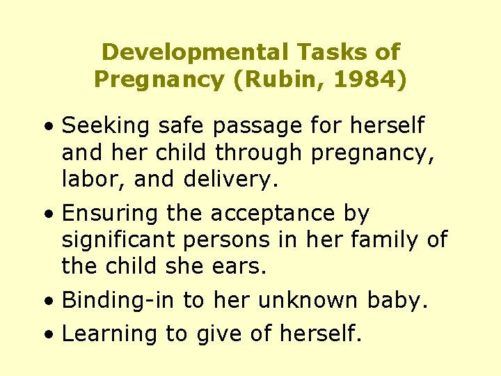 Developmental Tasks of Pregnancy (Rubin, 1984) • Seeking safe passage for herself and her