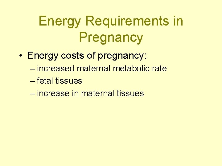 Energy Requirements in Pregnancy • Energy costs of pregnancy: – increased maternal metabolic rate