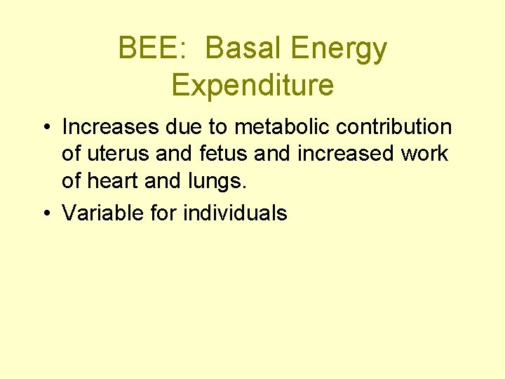 BEE: Basal Energy Expenditure • Increases due to metabolic contribution of uterus and fetus