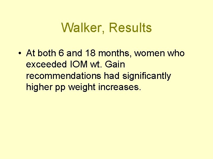 Walker, Results • At both 6 and 18 months, women who exceeded IOM wt.