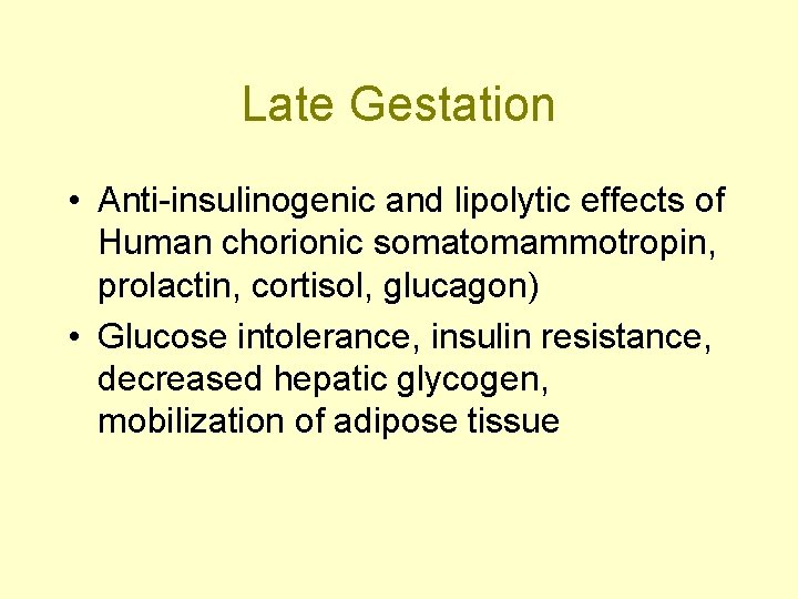 Late Gestation • Anti-insulinogenic and lipolytic effects of Human chorionic somatomammotropin, prolactin, cortisol, glucagon)