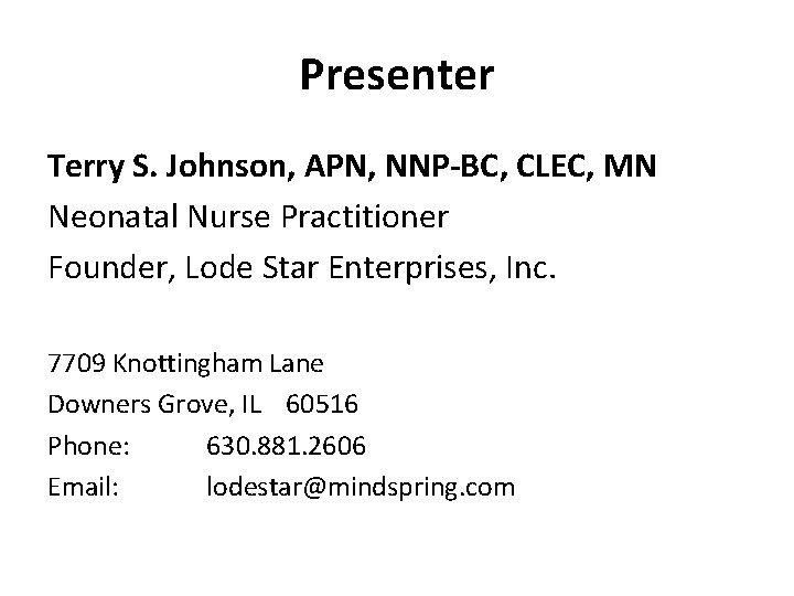 Presenter Terry S. Johnson, APN, NNP-BC, CLEC, MN Neonatal Nurse Practitioner Founder, Lode Star