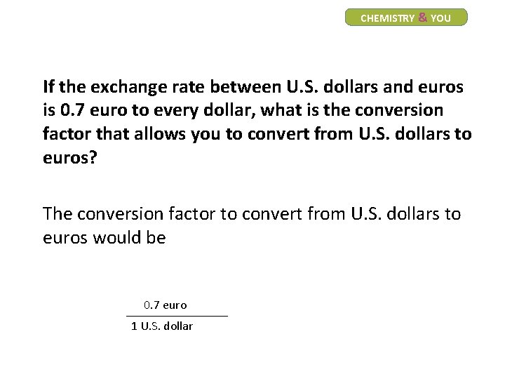 CHEMISTRY & YOU If the exchange rate between U. S. dollars and euros is CHEMISTRY & YOU If the exchange rate between U. S. dollars and euros is