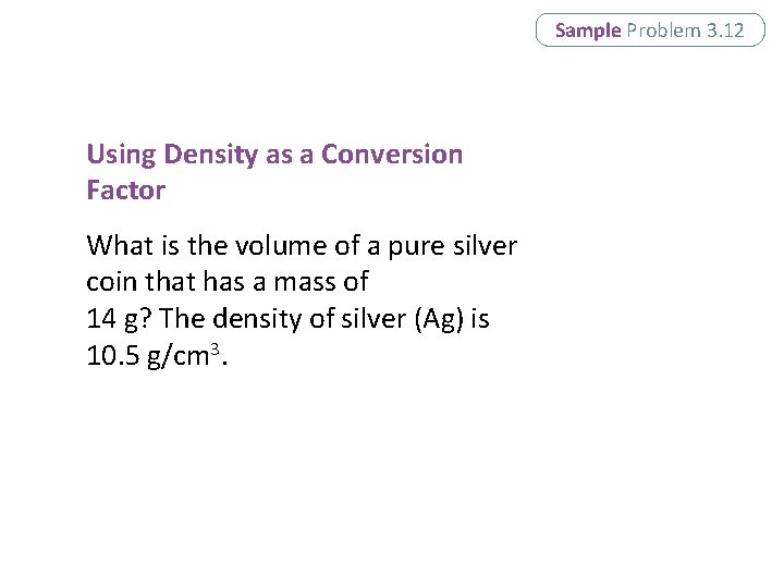 Sample Problem 3. 12 Using Density as a Conversion Factor What is the volume Sample Problem 3. 12 Using Density as a Conversion Factor What is the volume