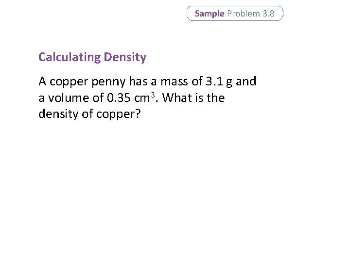 Sample Problem 3. 8 Calculating Density A copper penny has a mass of 3. Sample Problem 3. 8 Calculating Density A copper penny has a mass of 3.