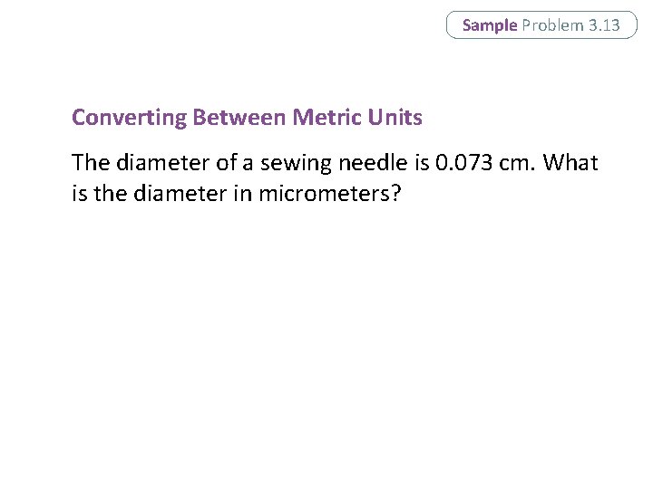 Sample Problem 3. 13 Converting Between Metric Units The diameter of a sewing needle Sample Problem 3. 13 Converting Between Metric Units The diameter of a sewing needle