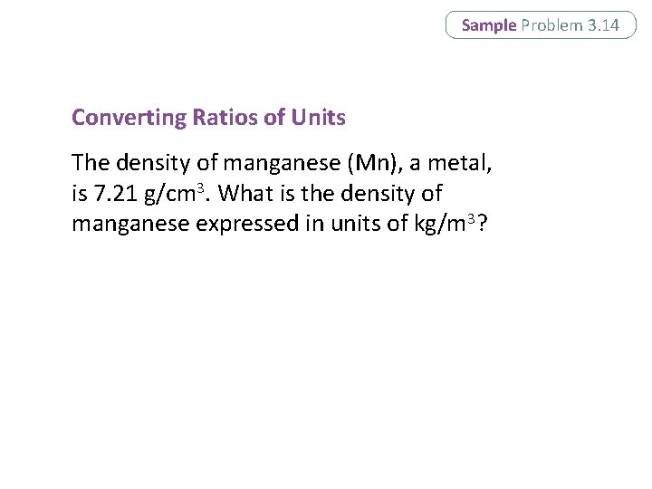 Sample Problem 3. 14 Converting Ratios of Units The density of manganese (Mn), a Sample Problem 3. 14 Converting Ratios of Units The density of manganese (Mn), a