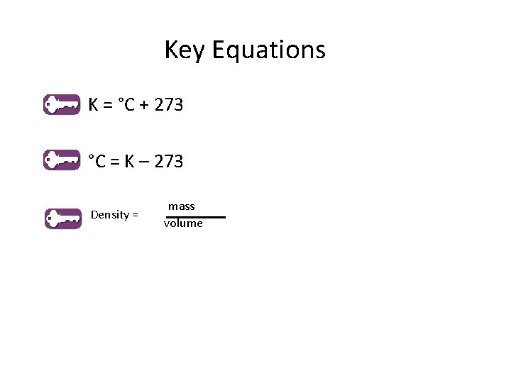 Key Equations K = °C + 273 °C = K – 273 Density = Key Equations K = °C + 273 °C = K – 273 Density =