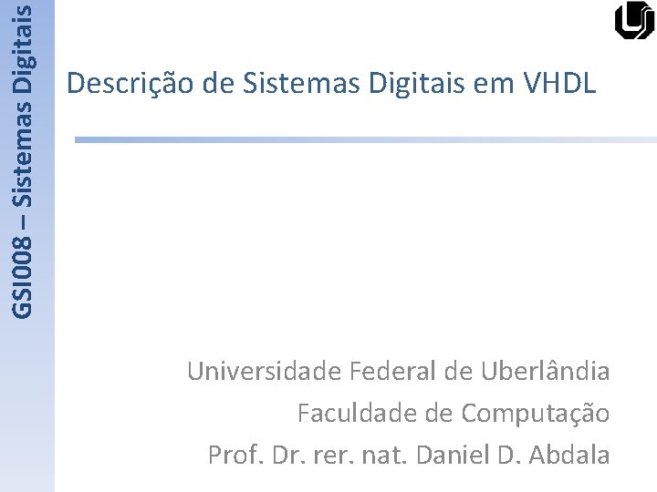 GSI 008 – Sistemas Digitais Descrição de Sistemas Digitais em VHDL Universidade Federal de