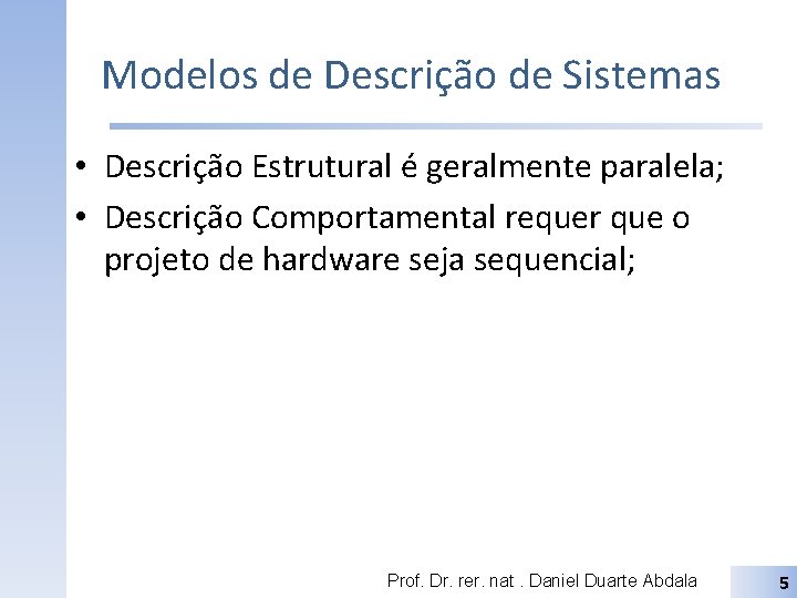 Modelos de Descrição de Sistemas • Descrição Estrutural é geralmente paralela; • Descrição Comportamental