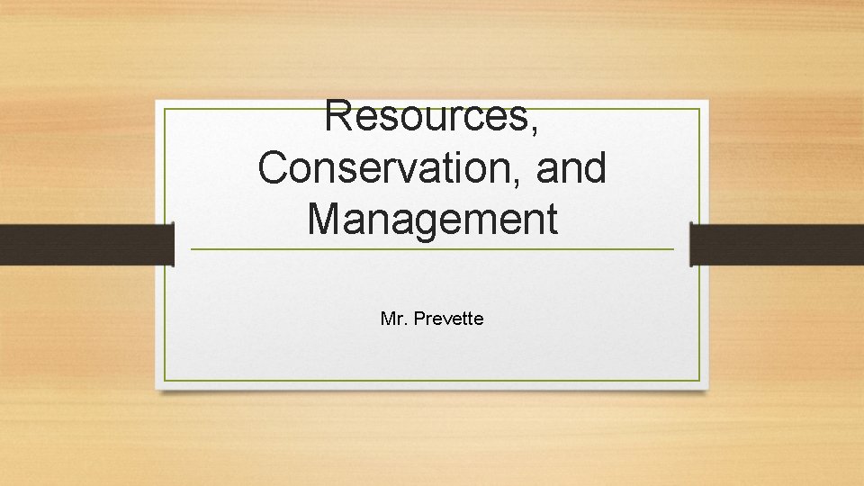 Resources, Conservation, and Management Mr. Prevette 