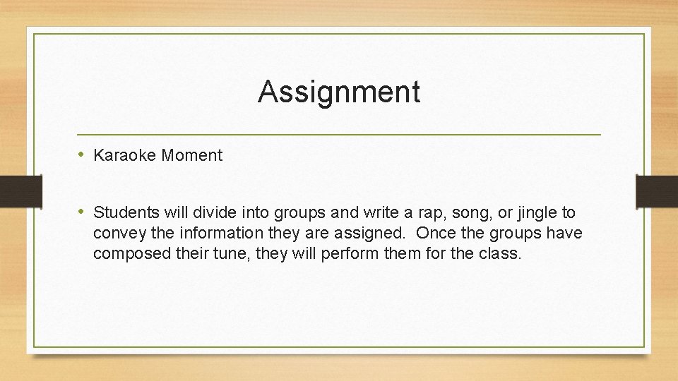 Assignment • Karaoke Moment • Students will divide into groups and write a rap,