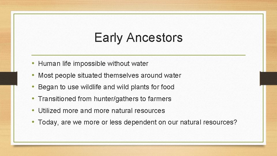 Early Ancestors • • • Human life impossible without water Most people situated themselves