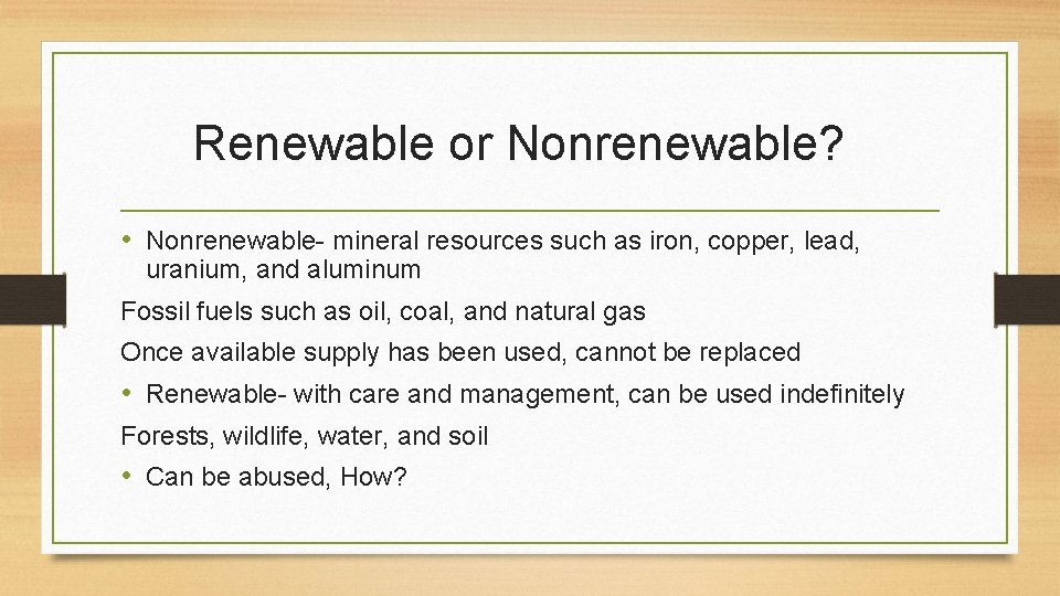 Renewable or Nonrenewable? • Nonrenewable- mineral resources such as iron, copper, lead, uranium, and