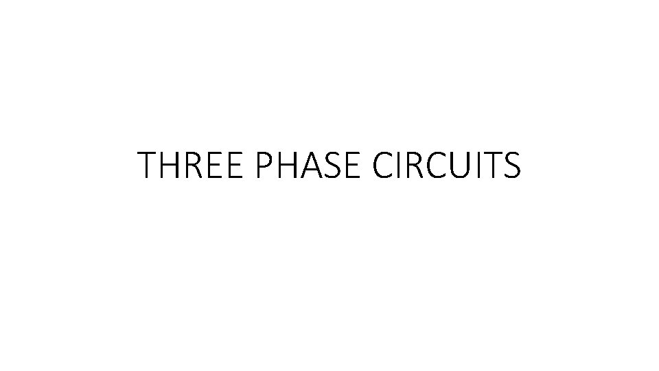 THREE PHASE CIRCUITS 