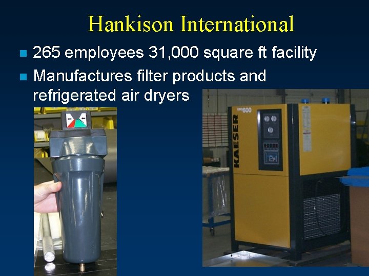 Hankison International n n 265 employees 31, 000 square ft facility Manufactures filter products