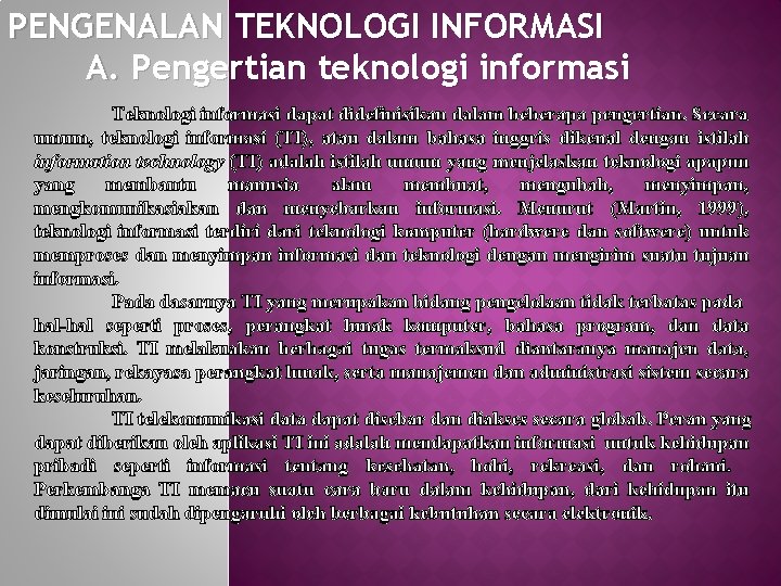 PENGENALAN TEKNOLOGI INFORMASI A. Pengertian teknologi informasi Teknologi informasi dapat didefinisikan dalam beberapa pengertian.