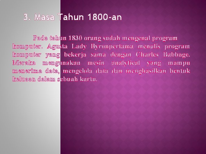 3. Masa Tahun 1800 -an Pada tahun 1830 orang sudah mengenal program komputer. Agusta