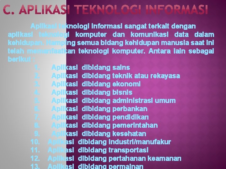 Aplikasi teknologi informasi sangat terkait dengan aplikasi teknologi komputer dan komunikasi data dalam kehidupan.