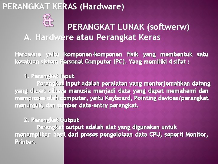 PERANGKAT KERAS (Hardware) & PERANGKAT LUNAK (softwerw) A. Hardwere atau Perangkat Keras Hardware yaitu