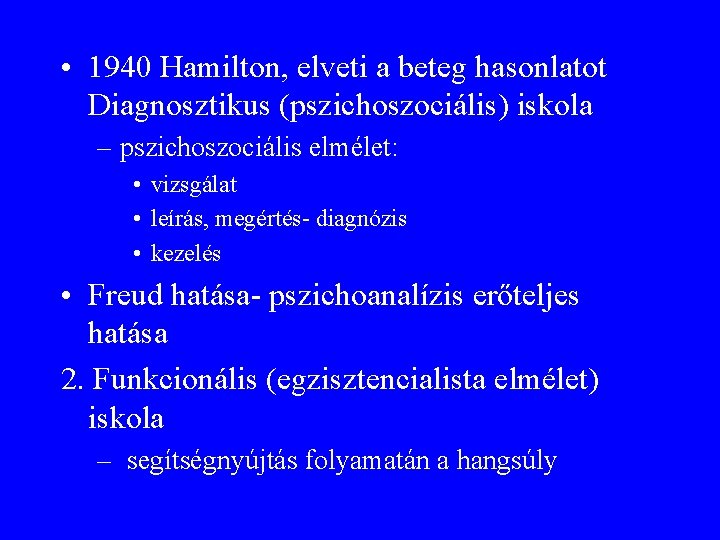 • 1940 Hamilton, elveti a beteg hasonlatot Diagnosztikus (pszichoszociális) iskola – pszichoszociális elmélet: