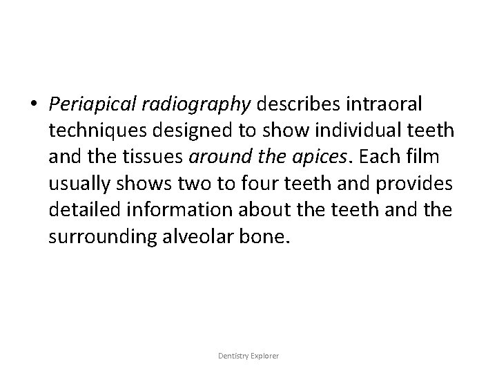  • Periapical radiography describes intraoral techniques designed to show individual teeth and the