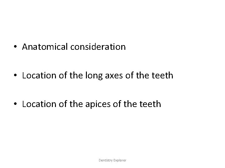  • Anatomical consideration • Location of the long axes of the teeth •