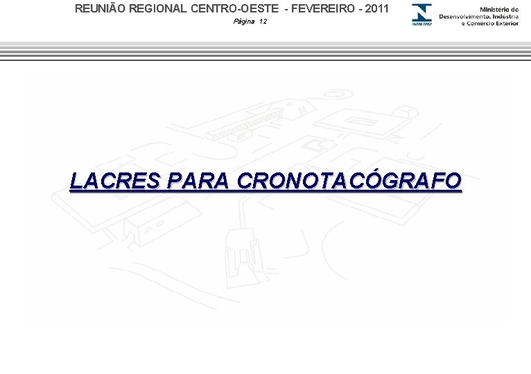 REUNIÃO REGIONAL CENTRO-OESTE - FEVEREIRO - 2011 Página 12 LACRES PARA CRONOTACÓGRAFO 