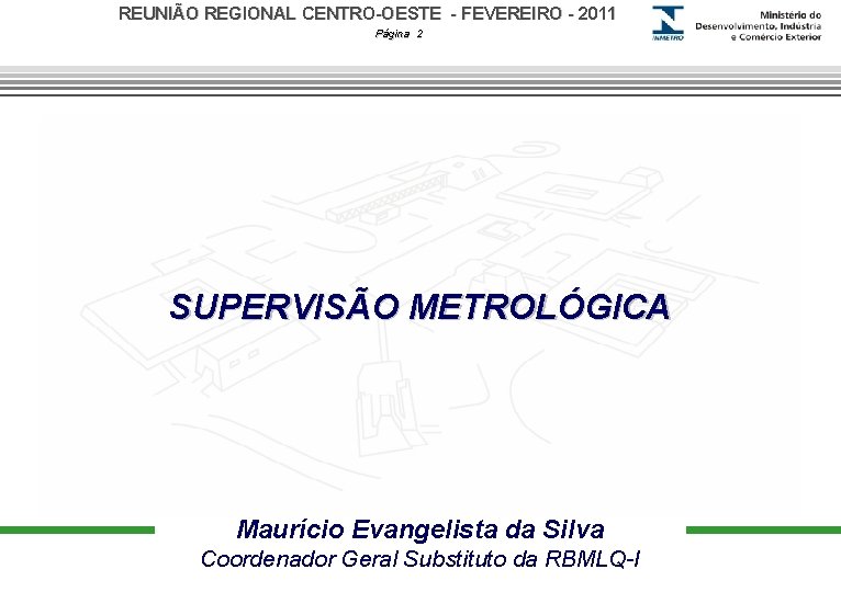 REUNIÃO REGIONAL CENTRO-OESTE - FEVEREIRO - 2011 Página 2 SUPERVISÃO METROLÓGICA Maurício Evangelista da