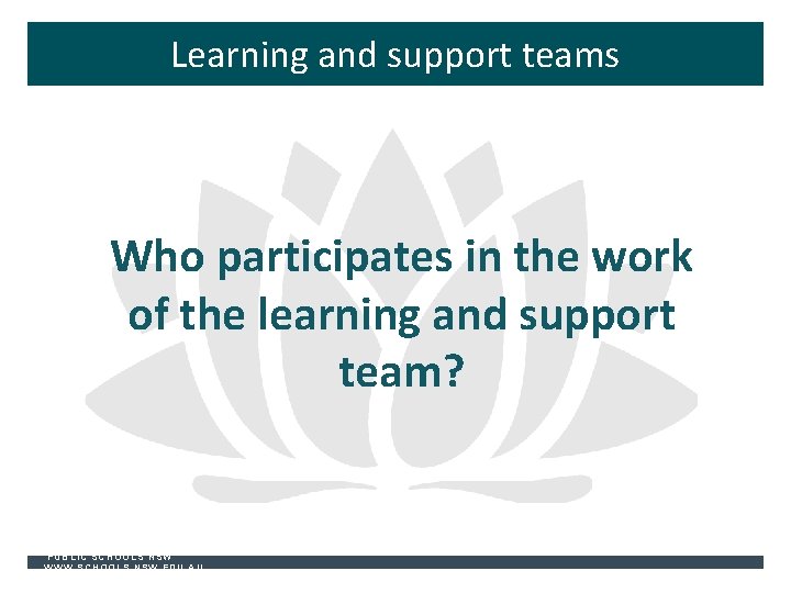 Learning and support teams Who participates in the work of the learning and support