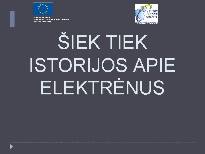 EUROPOS SĄJUNGA EUROPOS REGIONINĖS PLĖTROS FONDAS VEIKLŪS KAIMYNAI ŠIEK TIEK ISTORIJOS APIE ELEKTRĖNUS 