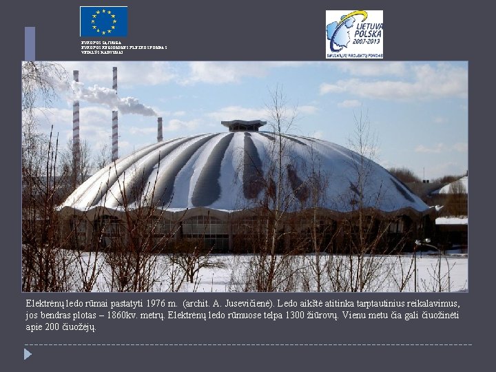 EUROPOS SĄJUNGA EUROPOS REGIONINĖS PLĖTROS FONDAS VEIKLŪS KAIMYNAI Elektrėnų ledo rūmai pastatyti 1976 m.