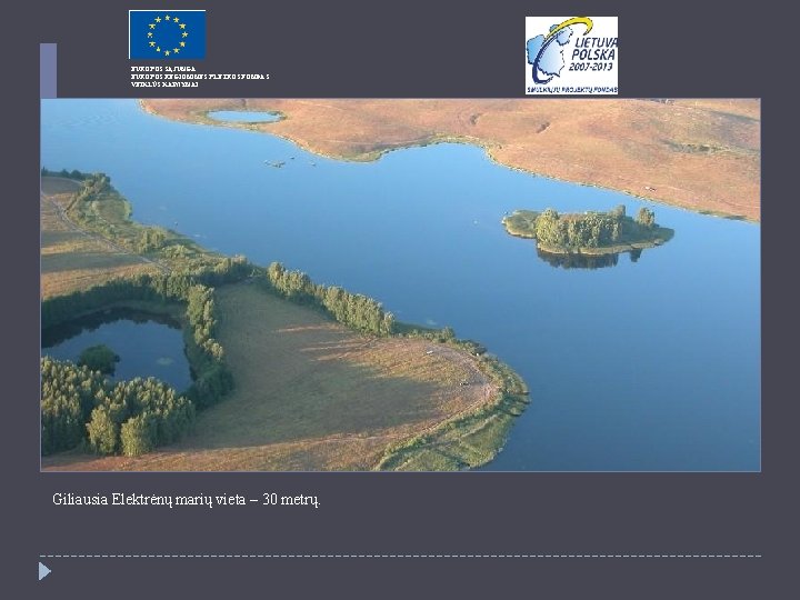 EUROPOS SĄJUNGA EUROPOS REGIONINĖS PLĖTROS FONDAS VEIKLŪS KAIMYNAI Giliausia Elektrėnų marių vieta – 30