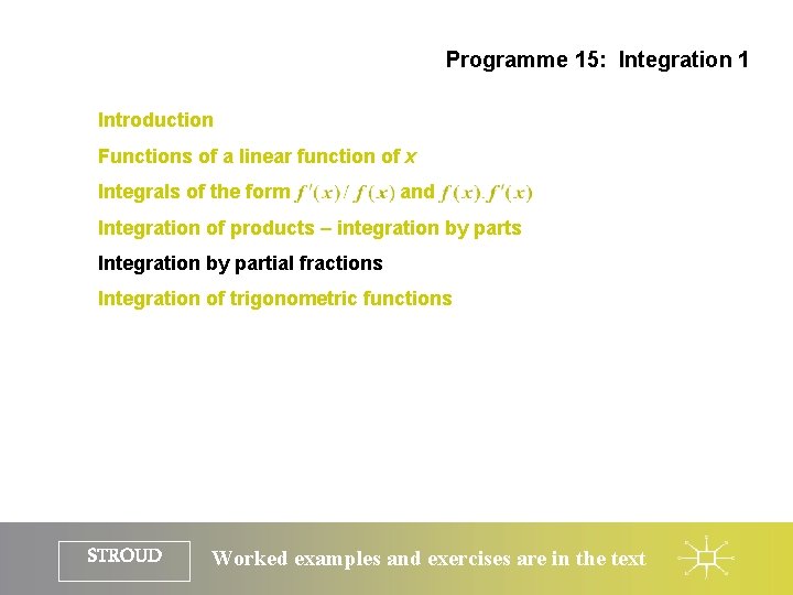 Programme 15: Integration 1 Introduction Functions of a linear function of x Integrals of