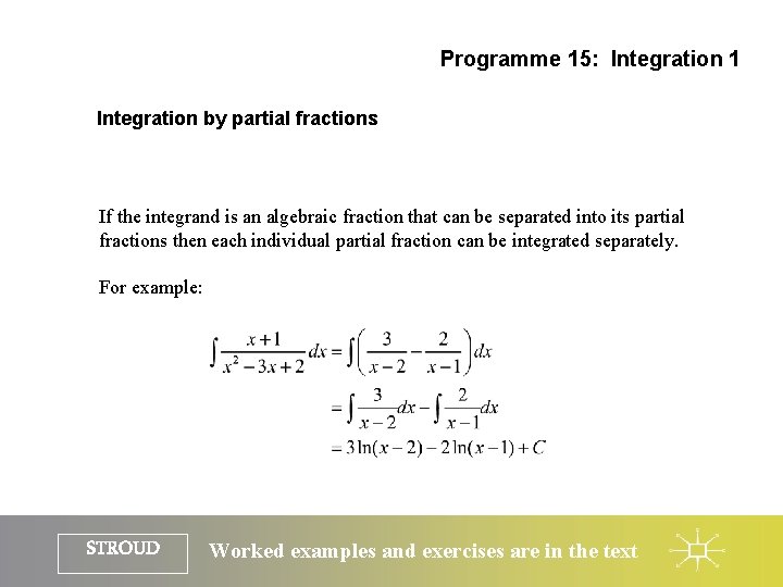 Programme 15: Integration 1 Integration by partial fractions If the integrand is an algebraic