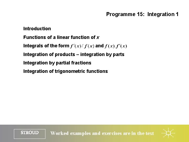 Programme 15: Integration 1 Introduction Functions of a linear function of x Integrals of