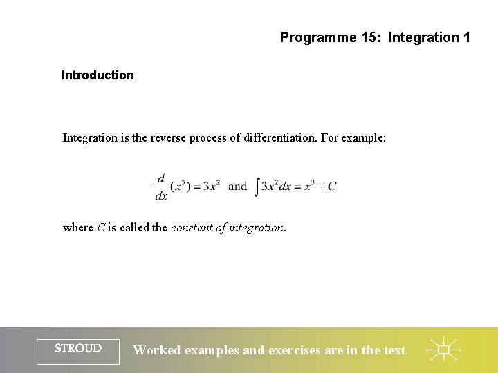 Programme 15: Integration 1 Introduction Integration is the reverse process of differentiation. For example: