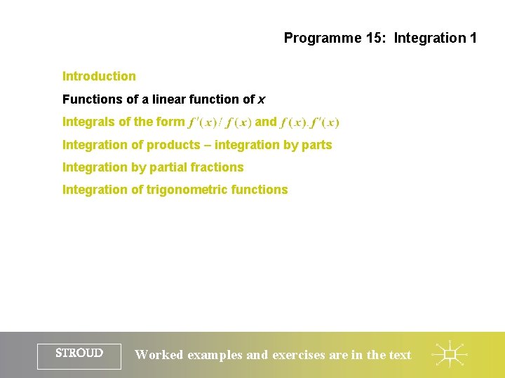 Programme 15: Integration 1 Introduction Functions of a linear function of x Integrals of