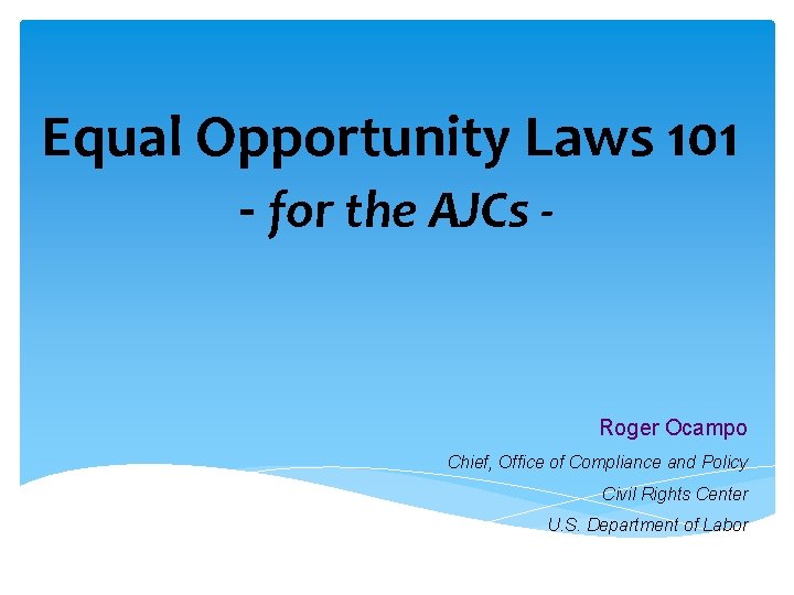 Equal Opportunity Laws 101 - for the AJCs - Roger Ocampo Chief, Office of