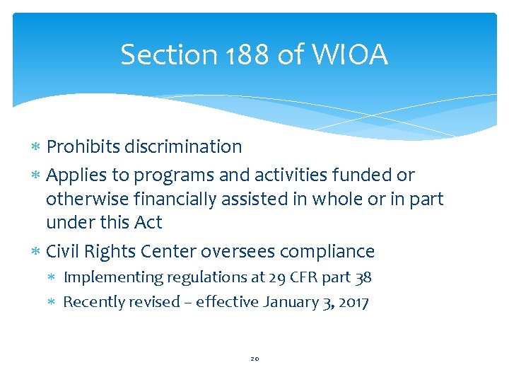 Section 188 of WIOA Prohibits discrimination Applies to programs and activities funded or otherwise