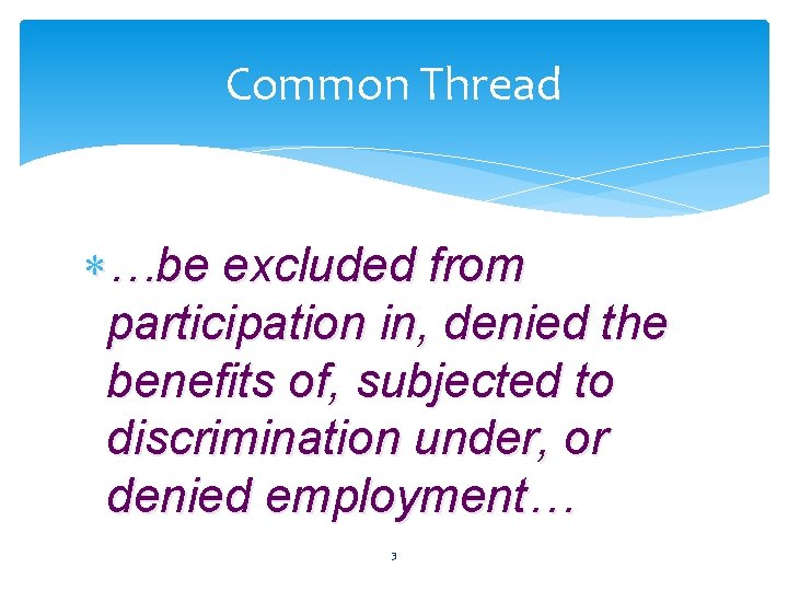 Common Thread …be excluded from participation in, denied the benefits of, subjected to discrimination