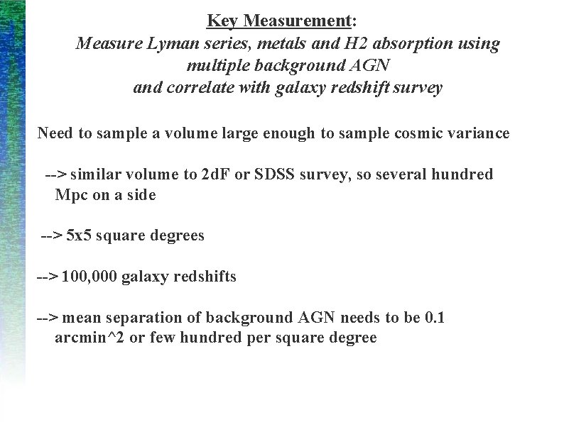 Key Measurement: Measure Lyman series, metals and H 2 absorption using multiple background AGN