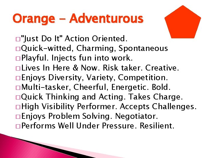 Orange - Adventurous � "Just Do It" Action Oriented. � Quick-witted, Charming, Spontaneous � Orange - Adventurous � "Just Do It" Action Oriented. � Quick-witted, Charming, Spontaneous �