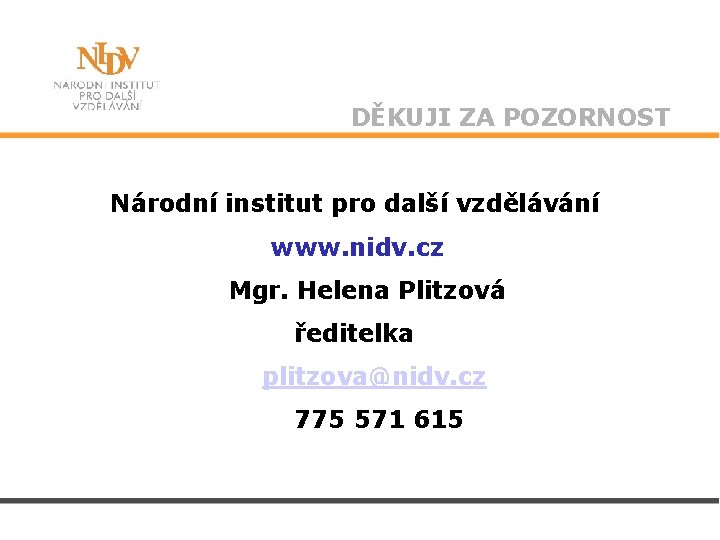 DĚKUJI ZA POZORNOST Národní institut pro další vzdělávání www. nidv. cz Mgr. Helena Plitzová