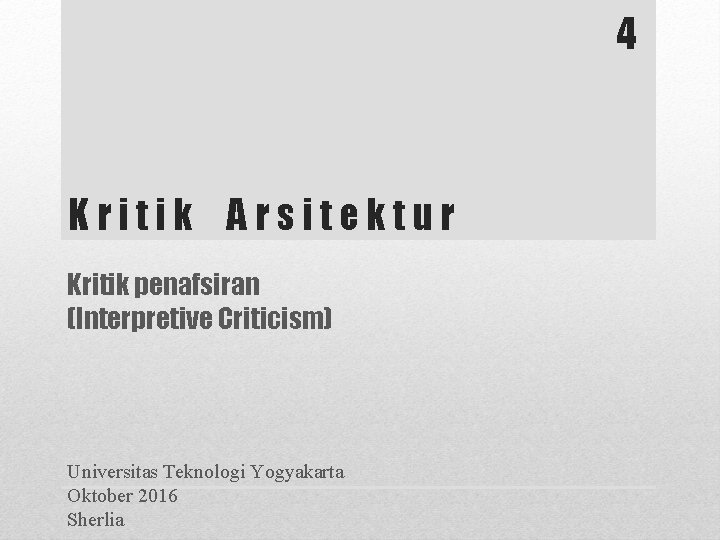 4 Kritik Arsitektur Kritik penafsiran (Interpretive Criticism) Universitas Teknologi Yogyakarta Oktober 2016 Sherlia 