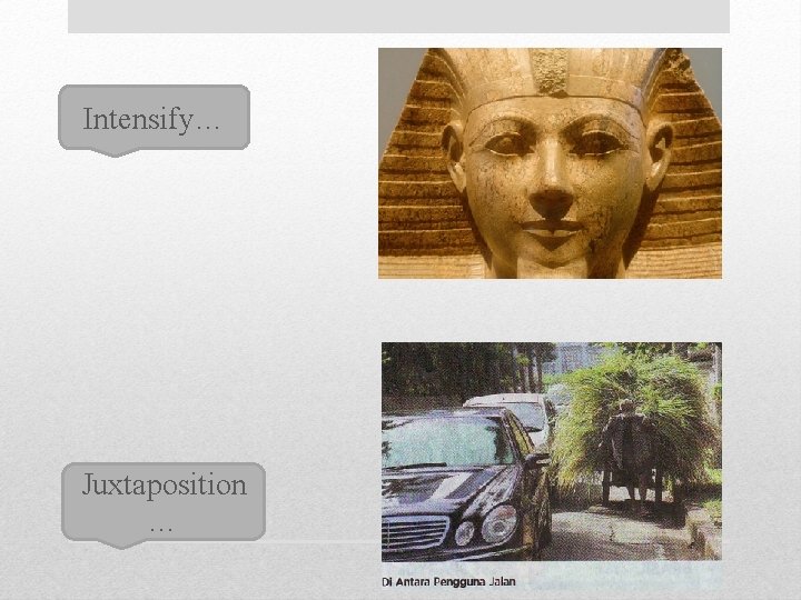 Intensify… Juxtaposition … 