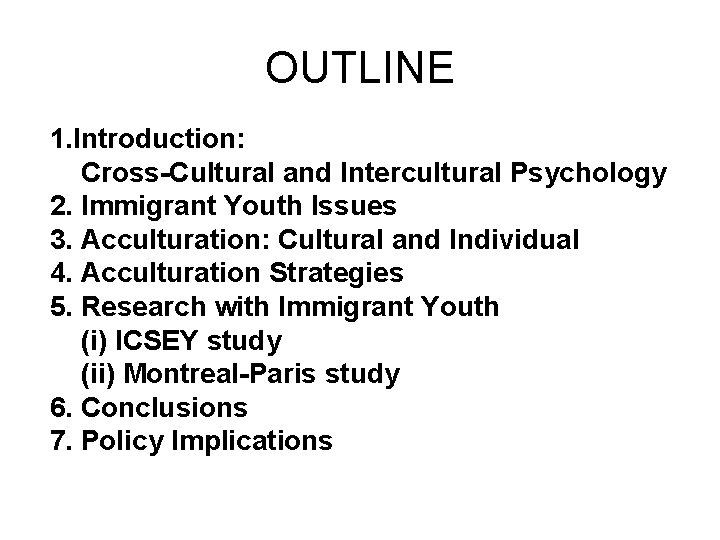 OUTLINE 1. Introduction: Cross-Cultural and Intercultural Psychology 2. Immigrant Youth Issues 3. Acculturation: Cultural