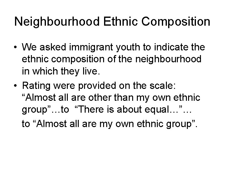 Neighbourhood Ethnic Composition • We asked immigrant youth to indicate the ethnic composition of